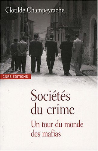 Soci�t�s du crime : Un tour du monde des mafias