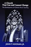 A Church That Can And Cannot Change: The Development Of Catholic Moral Teaching (Erasmus Institute Books)