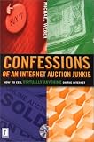 Confessions of an Internet Auction Junkie: How to Sell Virtually Anything on the Internet (With CD-ROM) (Miscellaneous)
