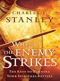 When The Enemy Strikes: The Keys To Winning Your Spiritual Battles