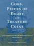 Cobs: Pieces of Eight and Treasure Coins--The Early Spanish American Mints and Their Coinages, 1536-1773