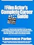 The Film Actor's Complete Career Guide: A Complete, Step-By-Step Checklist of All the Things Actors Seeking Film Careers Can and Should Do, and When