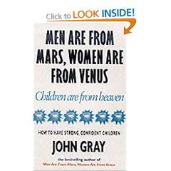 Men Are From Mars, Women Are From Venus And Children Are From Heaven: How to Have Strong, Confident Children