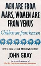 Men are from Mars, Women are from Venus, Children are from Heaven: How to Have Strong, Confident Children