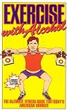 Exercise With Alcohol: The Ultimate Fitness Guide for Today's American Drinker
