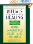 Rituals of Healing: Using Imagery for Health and Wellness