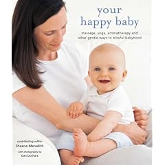 Your Happy Baby: Massage, Yoga, Aromatherapy and Other Gentle Ways to Blissful Babyhood