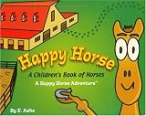 Happy Horse - A Childrens Book Of Horses: A Happy Horse Adventure (Happy Horse Adventures) (Happy Horse Adventures)