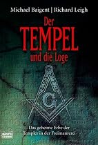 Der Tempel und die Loge: Das geheime Erbe der Templer in der Freimaurerei
