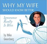 Why My Wife Should Know Better: Ignorance Really Is Bliss
