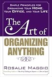 The Art of Organizing Anything: Simple Principles for Organizing Your Home, Your Office, and Your Life
