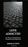 Love Addicted: One Woman's Spiritual Journey Through Emotional Dependency