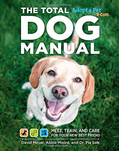Total Dog Manual (Adopt-a-Pet.com): Meet, Train and Care for Your New Best Friend, by David Meyer, Dr. Pia Salk, Abbie Moore, The Editors of Adopt-a-Pet.com