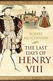 The last days of Henry VIII : conspiracy, treason and heresy at the court of the dying tyrant