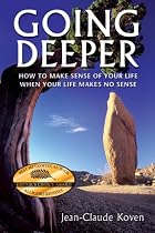 Going Deeper: How to Make Sense of Your Life When Your Life Makes No Sense