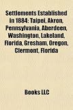 Produkt-Bild: Settlements Established in 1884: Taipei, Akron, Pennsylvania, Aberdeen, Washington, Lakeland, Florida, Gresham, Oregon, Clermont, Florida
