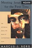 Meeting Jesus Again for the First Time: The Historical Jesus and the Heart of Contemporary Faith