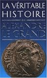 La v�ritable histoire d'Alexandre le Grand