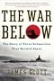 The War Below: The Story of Three Submarines That Battled Japan