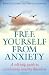 Free Yourself From Anxiety: A self-help guide to overcoming anxiety disorders