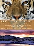 Destination Wildlife: An International Site-by-Side Guide to the Best Places to Experience Endangered, Rare, and Fascinating Animals... (Perigee)