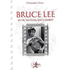 Bruce Lee. Sa vie, ses films, son combat