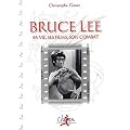 Bruce Lee. Sa vie, ses films, son combat