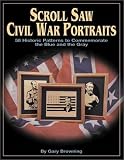 Scroll Saw Civil War Portraits: 58 Historic Patterns to Commemorate the Blue and the Gray