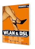 WLAN & DSL: Netzwerke aufbauen, konfigurieren und absichern