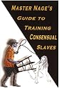 Master Nage's Guide To Training Consensual Slaves