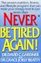 Never Be Tired Again!