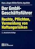 Der GmbH- Geschaeftsfuehrer. Rechte, Pflichten, Vermeidung von Haftungsrisiken-