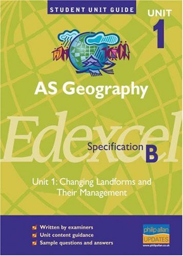 AS Geography, Unit 1, Edexcel Specification B: Changing Landforms and Their Management Unit 1 (Student Unit Guides)
