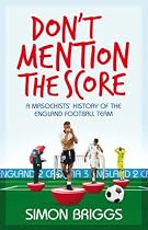 Don't Mention the Score: A Masochist's History of England's National Football Team