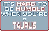 It s hard to be humble when you re a Taurus T-Shirt (Various Colors Available)