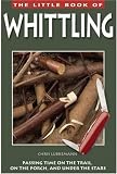 The Little Book of Whittling: Passing Time on the Trail, on the Porch, and Under the Stars