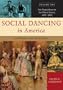 Social Dancing in America: A History and Reference, Volume 1, Fair Terpsichore to the Ghost Dance, 1607-1900