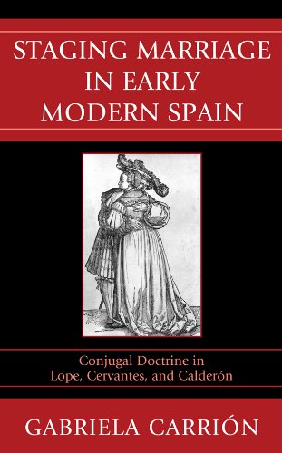 Staging Marriage in Early Modern Spain: Conjugal Doctrine in Lope, Cervantes, and Calderon