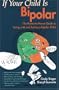If Your Child Is Bipolar: The Parent-to-Parent Guide to Living with and Loving a Bipolar Child