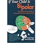 If Your Child Is Bipolar: The Parent-to-Parent Guide to Living with and Loving a Bipolar Child