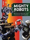 Mighty Robots: Mechanical Marvels that Fascinate and Frighten