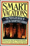 Smart Vacations: The Traveler's Guide to Learning Adventures Abroad