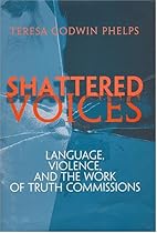 Shattered Voices: Language, Violence, and the Work of Truth Commissions (Pennsylvania Studies in Human Rights)
