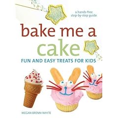 Bake Me A Cake: Fun and Easy Treats for Kids (Hands-Free Step-By-Step Guides)