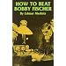 How to Beat Bobby Fischer (Dover Chess)