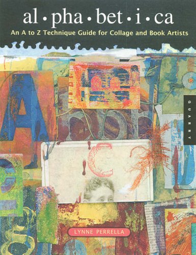 Alphabetica: An A to Z Technique Guide for Collage and Book Artists (Quarry Book)