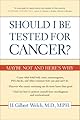 Should I Be Tested for Cancer?: Maybe Not and Here's Why