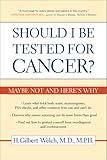Should I Be Tested for Cancer?: Maybe Not and Here's Why