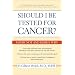 Should I Be Tested for Cancer?: Maybe Not and Here's Why