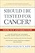 Should I Be Tested for Cancer?: Maybe Not and Here's Why